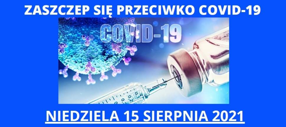 Zaszczepsię przeciwko COVID - niedziela 15 sierpnia 2021 - grafika informacyjna